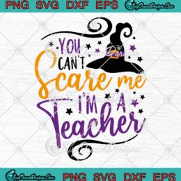 You Can't Scare Me I'm A Teacher Halloween SVG, Funny Gifts SVG PNG EPS DXF PDF, Cricut File