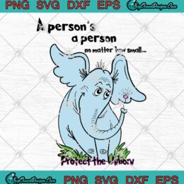 A Person's A Person No Matter How Small SVG, Protect The Unborn SVG PNG EPS DXF PDF, Cricut File