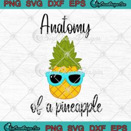 Anatomy Of A Pineapple Funny SVG, Pineapple Cute Gift SVG PNG EPS DXF PDF, Cricut File