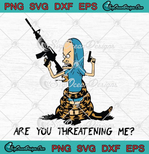 Beavis Are You Threatening Me Gun SVG, Funny Cartoon Movie SVG PNG EPS DXF PDF, Cricut File
