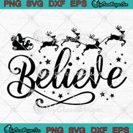 Believe Santa Riding Reindeer Sleigh SVG, Christmas Cute Xmas Gift SVG PNG EPS DXF PDF, Cricut File