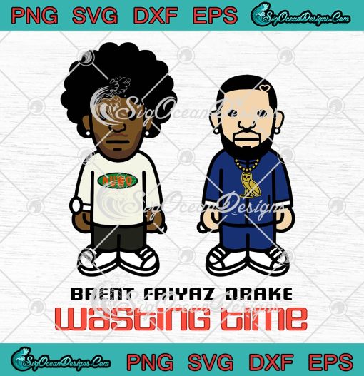 Brent Faiyaz Drake Wasting Time SVG, Music Song 2022 SVG PNG EPS DXF PDF, Cricut File