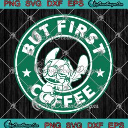 But First Coffee Stitch Starbucks SVG, Lilo And Stitch SVG PNG EPS DXF PDF, Cricut File