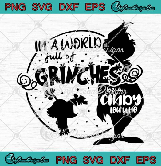 Christmas Grinch Cindy Lou SVG, In A World Full Of Grinches SVG, Be A Cindy Lou Who SVG PNG EPS DXF PDF, Cricut File