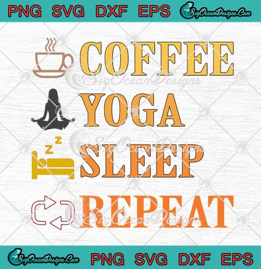 Coffee Yoga Sleep Repeat Funny SVG PNG, Yoga Coffee Gift SVG PNG EPS DXF PDF, Cricut File