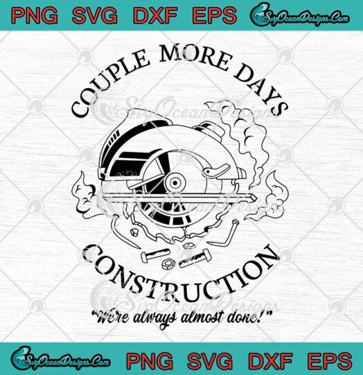 Couple More Days Construction SVG, We're Always Almost Done SVG PNG EPS DXF PDF, Cricut File