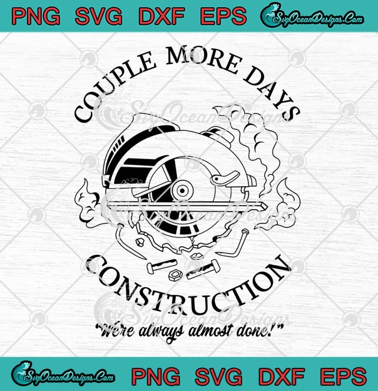 couple-more-days-construction-svg-we-re-always-almost-done-svg-png-eps