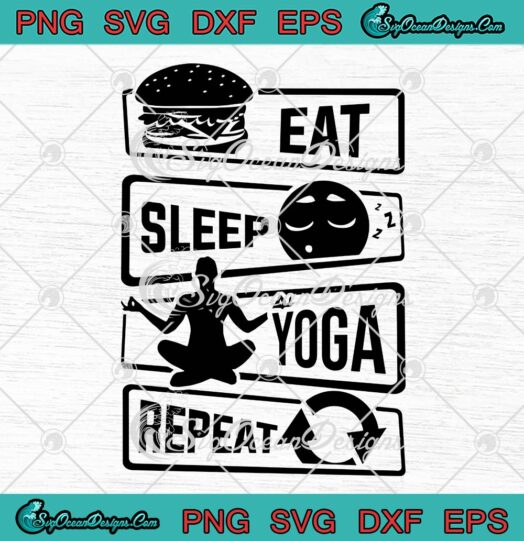 Eat Sleep Yoga Repeat SVG, Meditation Yoga Yogi Spirit SVG, Yoga Lovers SVG PNG EPS DXF PDF, Cricut File