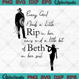 Every Girl Needs A Little Rip In Her Jeans SVG, And A Little Bit Of Beth In Her Soul SVG PNG EPS DXF PDF, Cricut File