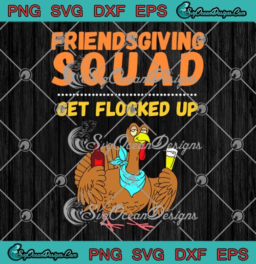 Friendsgiving Squad SVG, Get Flocked Up Funny SVG, Turkey Thanksgiving Day SVG PNG EPS DXF PDF, Cricut File