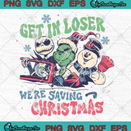 Get In Loser We're Saving Christmas SVG, Snowman Jack Skellington Grinch SVG PNG EPS DXF PDF, Cricut File