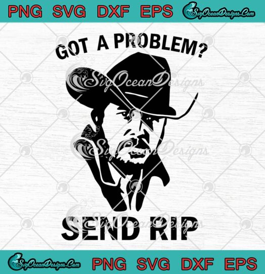 Got A Problem Send RIP Yellowstone SVG, RIP Wheeler Funny SVG PNG EPS DXF PDF, Cricut File