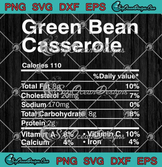 Green Bean Casserole Nutrition Facts SVG, Funny Family Thanksgiving Christmas SVG PNG EPS DXF PDF, Cricut File