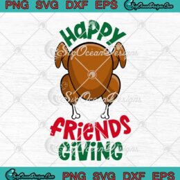 Happy Friendsgiving Thanksgiving SVG, Funny Turkey Thanksgiving Friends SVG PNG EPS DXF PDF, Cricut File