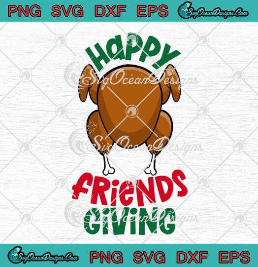 Happy Friendsgiving Thanksgiving SVG, Funny Turkey Thanksgiving Friends SVG PNG EPS DXF PDF, Cricut File