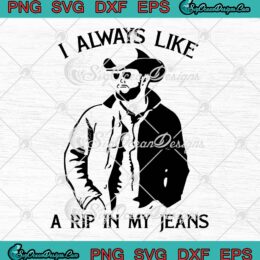 I Always Like A Rip In My Jeans SVG, Yellowstone TV Series SVG PNG EPS DXF PDF, Cricut File
