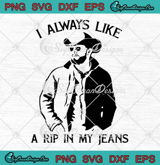 I Always Like A Rip In My Jeans SVG, Yellowstone TV Series SVG PNG EPS DXF PDF, Cricut File