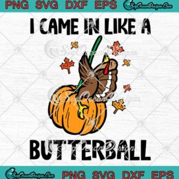 I Came In Like A Butterball Thanksgiving SVG, Funny Turkey Pumpkin Autumn Fall SVG PNG EPS DXF PDF, Cricut File