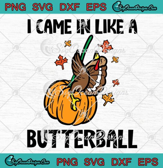 I Came In Like A Butterball Thanksgiving SVG, Funny Turkey Pumpkin Autumn Fall SVG PNG EPS DXF PDF, Cricut File