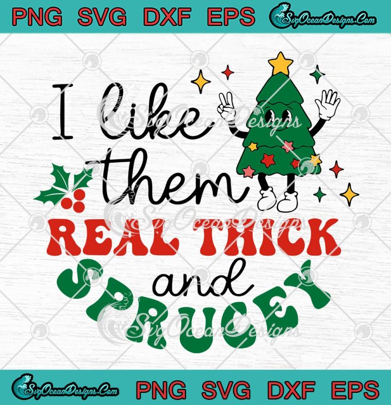 I Like Them Real Thick And Sprucey SVG, Retro Christmas Xmas Season SVG