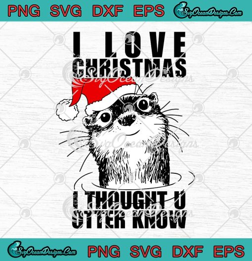 I Love Christmas I Thought U Otter Know SVG, Funny Christmas Gift SVG PNG EPS DXF PDF, Cricut File
