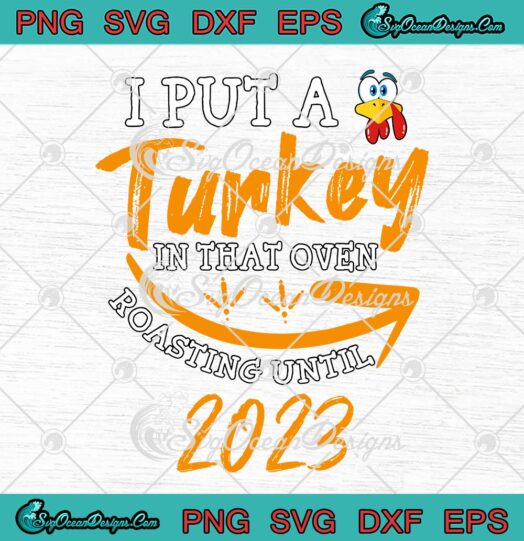 I Put A Turkey In That Oven Roasting Until 2023 SVG, Thanksgiving Pregnancy SVG PNG EPS DXF PDF, Cricut File