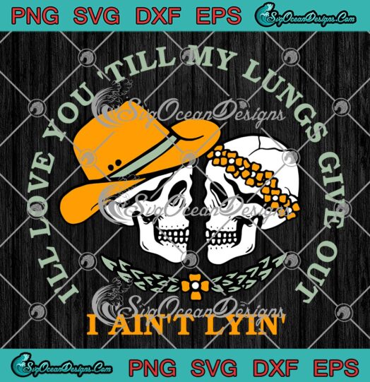 I'll Love You 'Till My Lungs Give Out SVG, I Ain't Lyin' Funny SVG PNG EPS DXF PDF, Cricut File