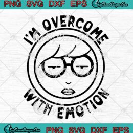 I'm Overcome With Emotion Funny SVG, Daria Sick Sad World SVG PNG EPS DXF PDF, Cricut File