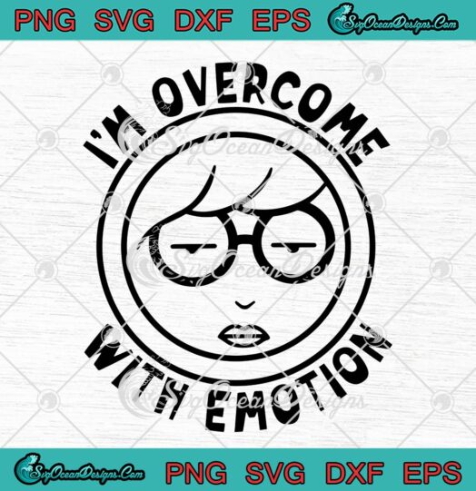 I'm Overcome With Emotion Funny SVG, Daria Sick Sad World SVG PNG EPS DXF PDF, Cricut File
