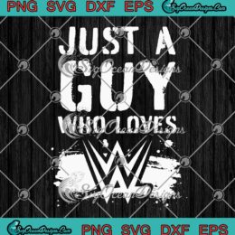 Just A Guy Who Loves WWE Funny SVG, Wrestling Gift For Wrestler Fan SVG PNG EPS DXF PDF, Cricut File