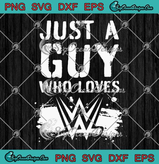 Just A Guy Who Loves WWE Funny SVG, Wrestling Gift For Wrestler Fan SVG PNG EPS DXF PDF, Cricut File