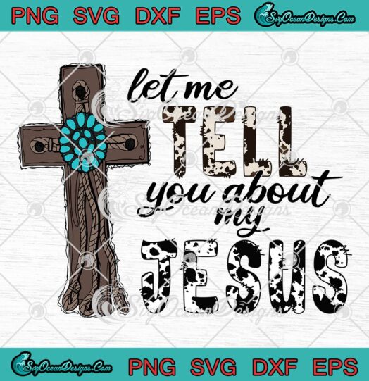 Let Me Tell You About My Jesus SVG, Christian Gift SVG PNG EPS DXF PDF, Cricut File