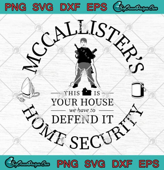 Mccallister's Home Security SVG, This Is Your House We Have To Defend It SVG PNG EPS DXF PDF, Cricut File