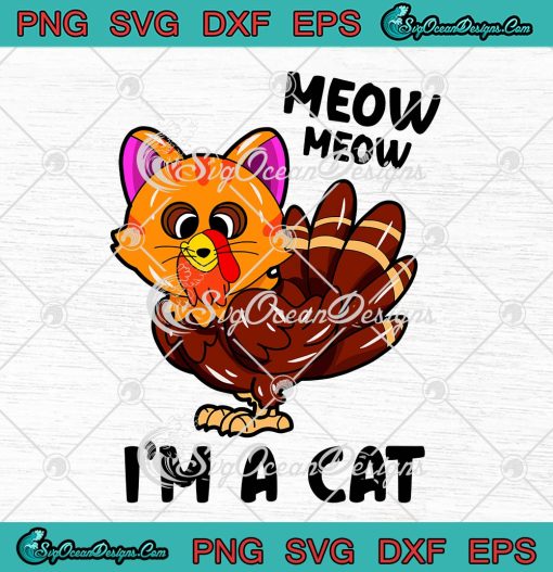 Meow Meow I'm A Cat Turkey Cat SVG, Funny Happy Thanksgiving 2022 SVG PNG EPS DXF PDF, Cricut File