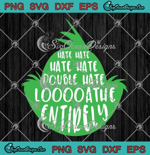 Mr. Grinch Hate Hate Double Hate SVG, Loathe Entirely Christmas SVG PNG EPS DXF PDF, Cricut File