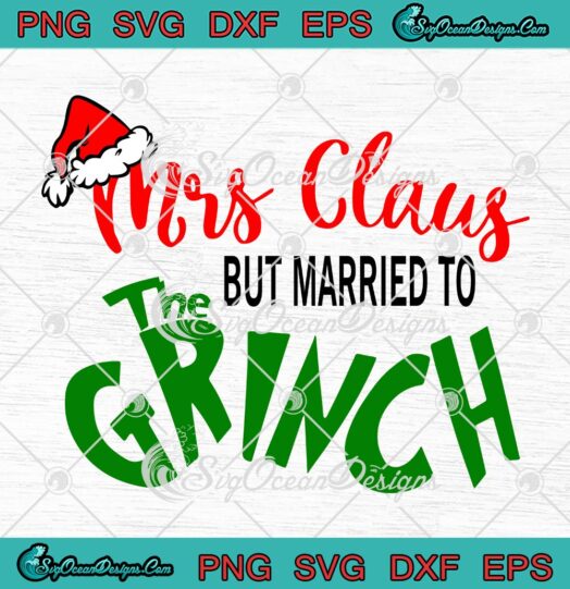 Mrs. Claus But Married To The Grinch Funny SVG, Married Christmas SVG PNG EPS DXF PDF, Cricut File