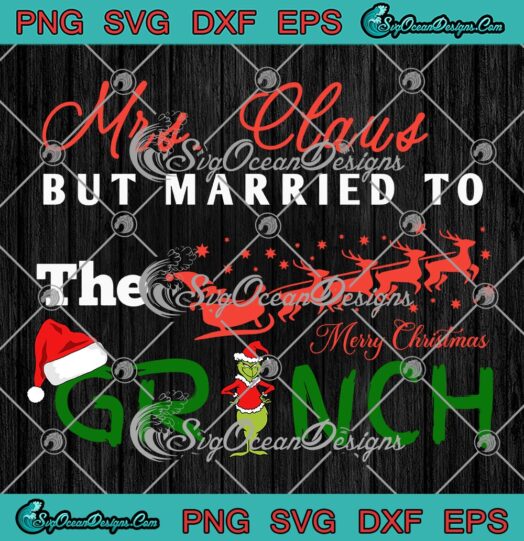 Mrs. Claus But Married To The Grinch SVG, Merry Christmas 2022 SVG PNG EPS DXF PDF, Cricut File