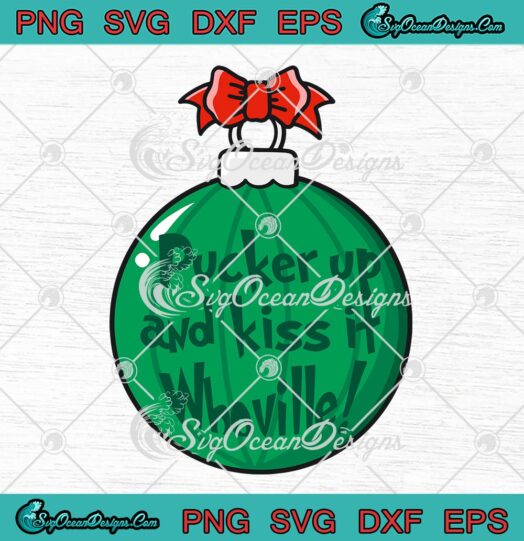 Pucker Up And Kiss It Whoville SVG, Christmas Ball Xmas Gift SVG PNG EPS DXF PDF, Cricut File