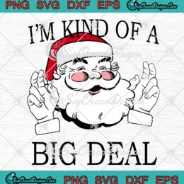 Santa Claus I'm Kind Of A Big Deal SVG, Christmas Vacation 2022 SVG PNG EPS DXF PDF, Cricut File