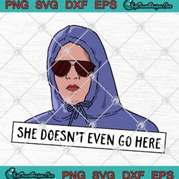She Doesn't Even Go Here Funny SVG, Mean Girls Quote SVG PNG EPS DXF PDF, Cricut File