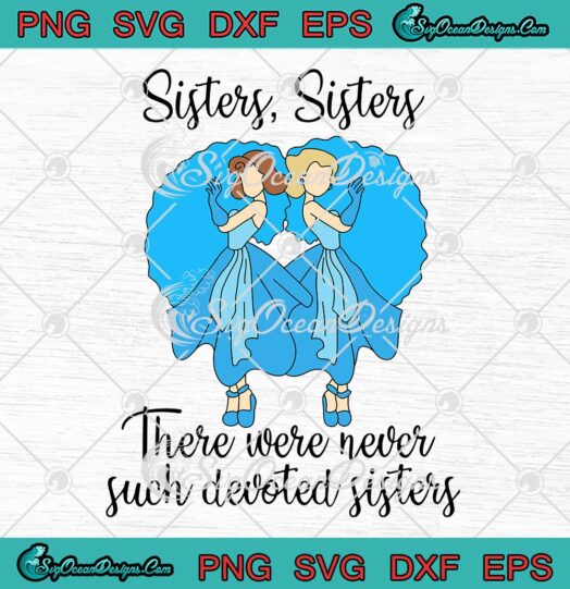 Sisters Sisters There Were Never Such SVG, Devoted Sisters SVG PNG EPS DXF PDF, Cricut File