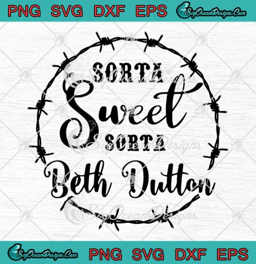 Sorta Sweet Sorta Beth Dutton SVG, Yellowstone Cowgirl SVG, Western Country SVG PNG EPS DXF PDF, Cricut File