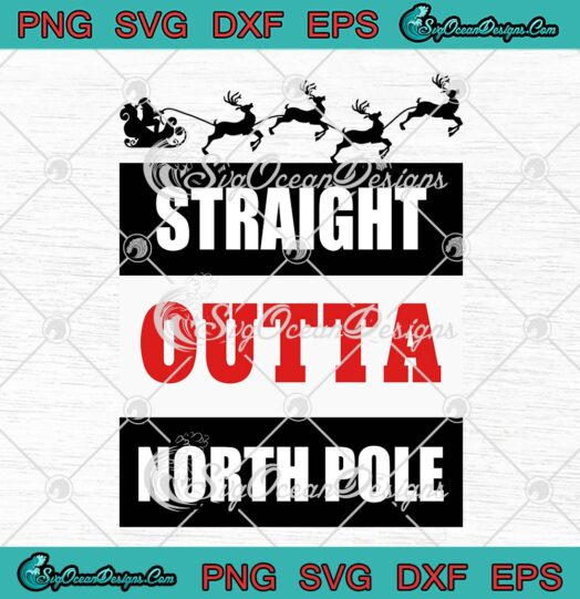Straight Outta North Pole Christmas SVG, Funny Santa Riding A Sleigh SVG PNG EPS DXF PDF, Cricut File