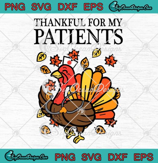 Thankful For Patients Turkey Nurse SVG, Thanksgiving Day SVG PNG EPS DXF PDF, Cricut File