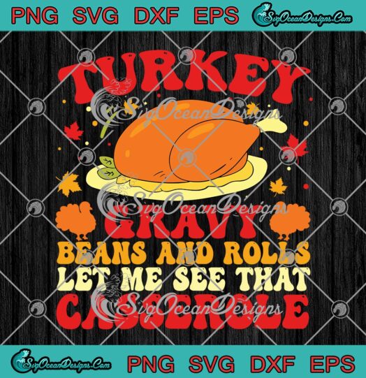 Thanksgiving Day SVG, Turkey Gravy Beans And Rolls SVG, Let Me See That Casserole SVG PNG EPS DXF PDF, Cricut File