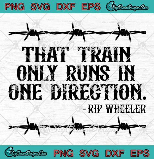 That Train Only Runs In One Direction SVG, Rip Wheeler Yellowstone SVG PNG EPS DXF PDF, Cricut File