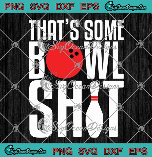 That's Some Bowl Shit Funny SVG, Bowling Player Bowling Lovers SVG PNG EPS DXF PDF, Cricut File
