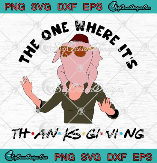 The One Where It's Thanksgiving SVG, Funny Friends Monica Turkey Head SVG PNG EPS DXF PDF, Cricut File
