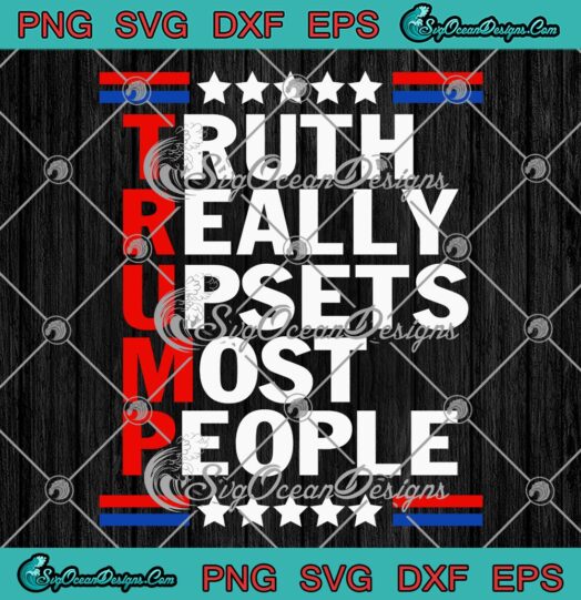 Trump Truth Really Upsets Most People SVG, Funny Trump 2024 SVG PNG EPS DXF PDF, Cricut File