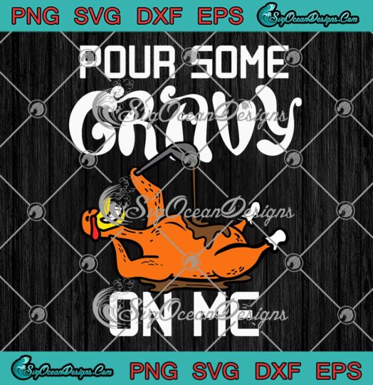 Turkey Pour Some Gravy On Me SVG, Funny Thanksgiving Day SVG PNG EPS DXF PDF, Cricut File